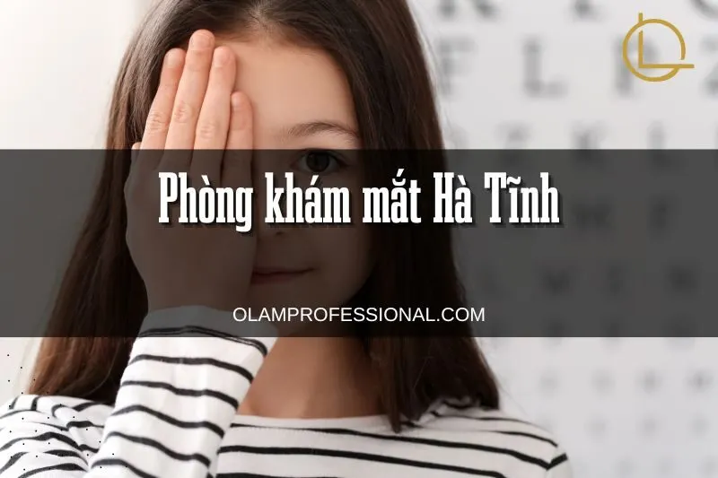 Phòng khám mắt Hà Tĩnh - Địa chỉ uy tín, dịch vụ chất lượng