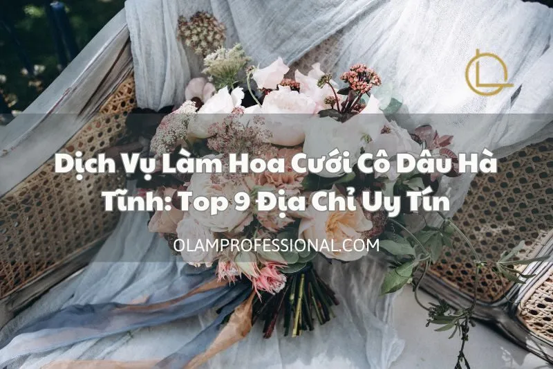 Dịch Vụ Làm Hoa Cưới Cô Dâu Hà Tĩnh: Top 9 Địa Chỉ Uy Tín