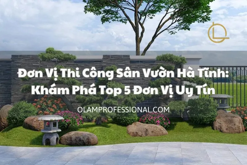 Đơn Vị Thi Công Sân Vườn Hà Tĩnh: Khám Phá Top 5 Đơn Vị Uy Tín