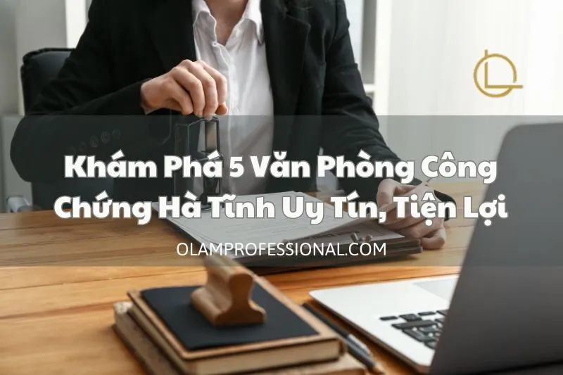 Khám Phá 5 Văn Phòng Công Chứng Hà Tĩnh Uy Tín, Tiện Lợi