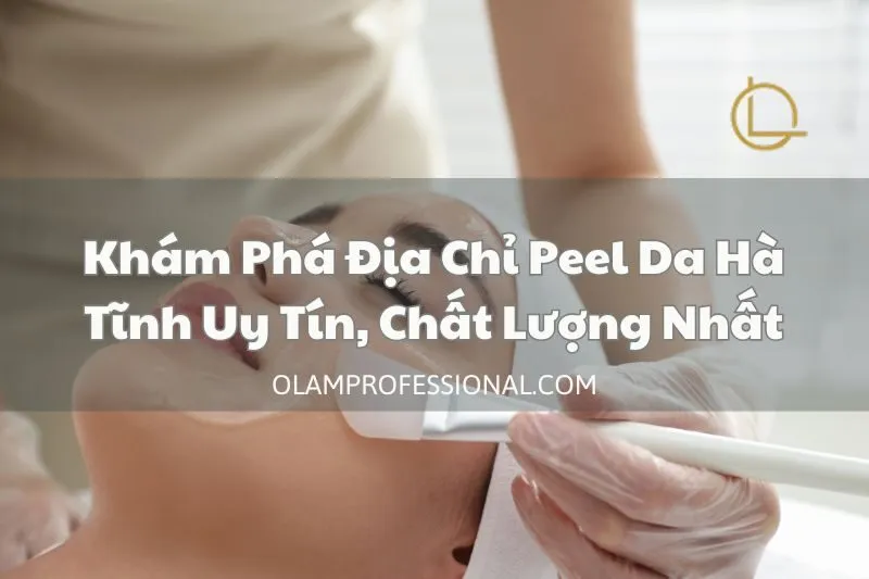 Khám Phá Địa Chỉ Peel Da Hà Tĩnh Uy Tín, Chất Lượng Nhất