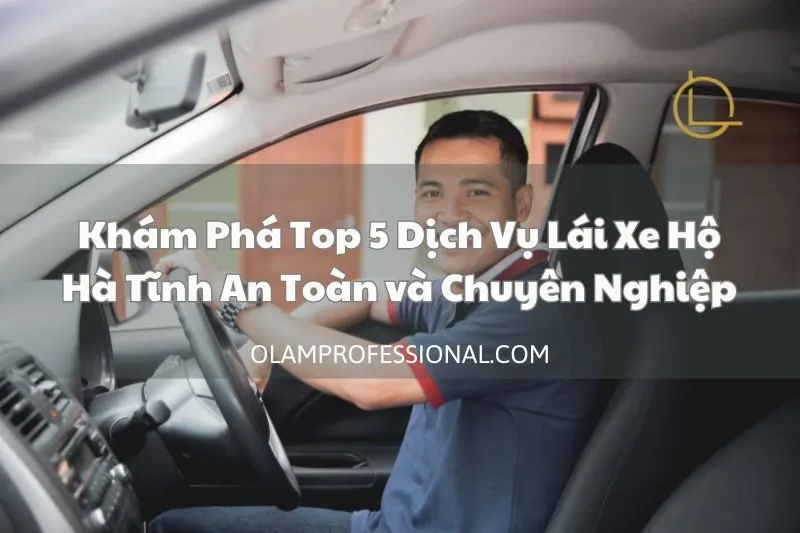 Khám Phá Top 5 Dịch Vụ Lái Xe Hộ Hà Tĩnh An Toàn và Chuyên Nghiệp