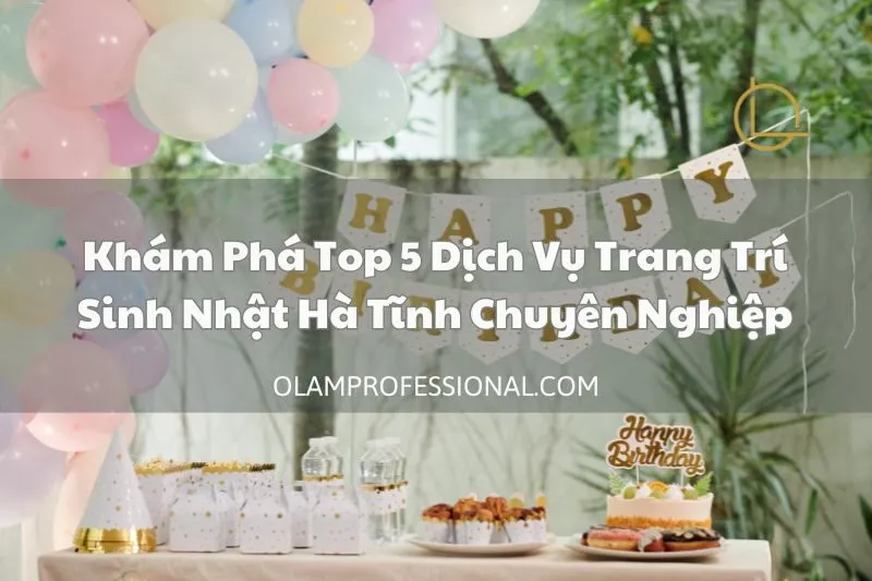 Khám Phá Top 5 Dịch Vụ Trang Trí Sinh Nhật Hà Tĩnh Chuyên Nghiệp