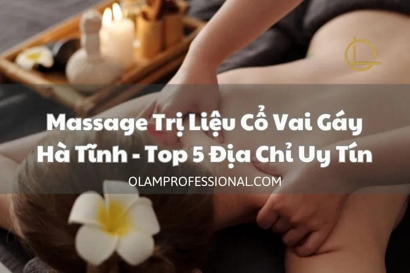 Massage Trị Liệu Cổ Vai Gáy Hà Tĩnh - Top 5 Địa Chỉ Uy Tín
