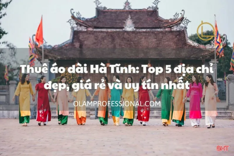 Thuê áo dài Hà Tĩnh: Top 5 địa chỉ đẹp, giá rẻ và uy tín nhất